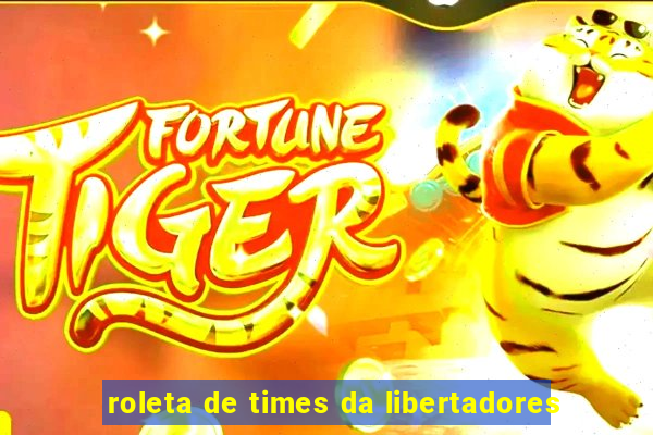 roleta de times da libertadores